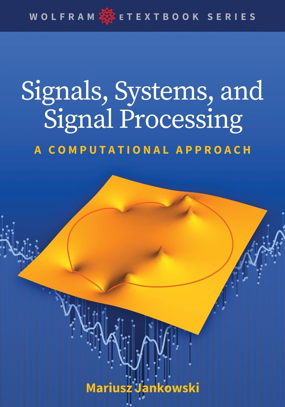 Signals, Systems, and Signal Processing: A Computational Approach (Wolfram eTextbook Series)