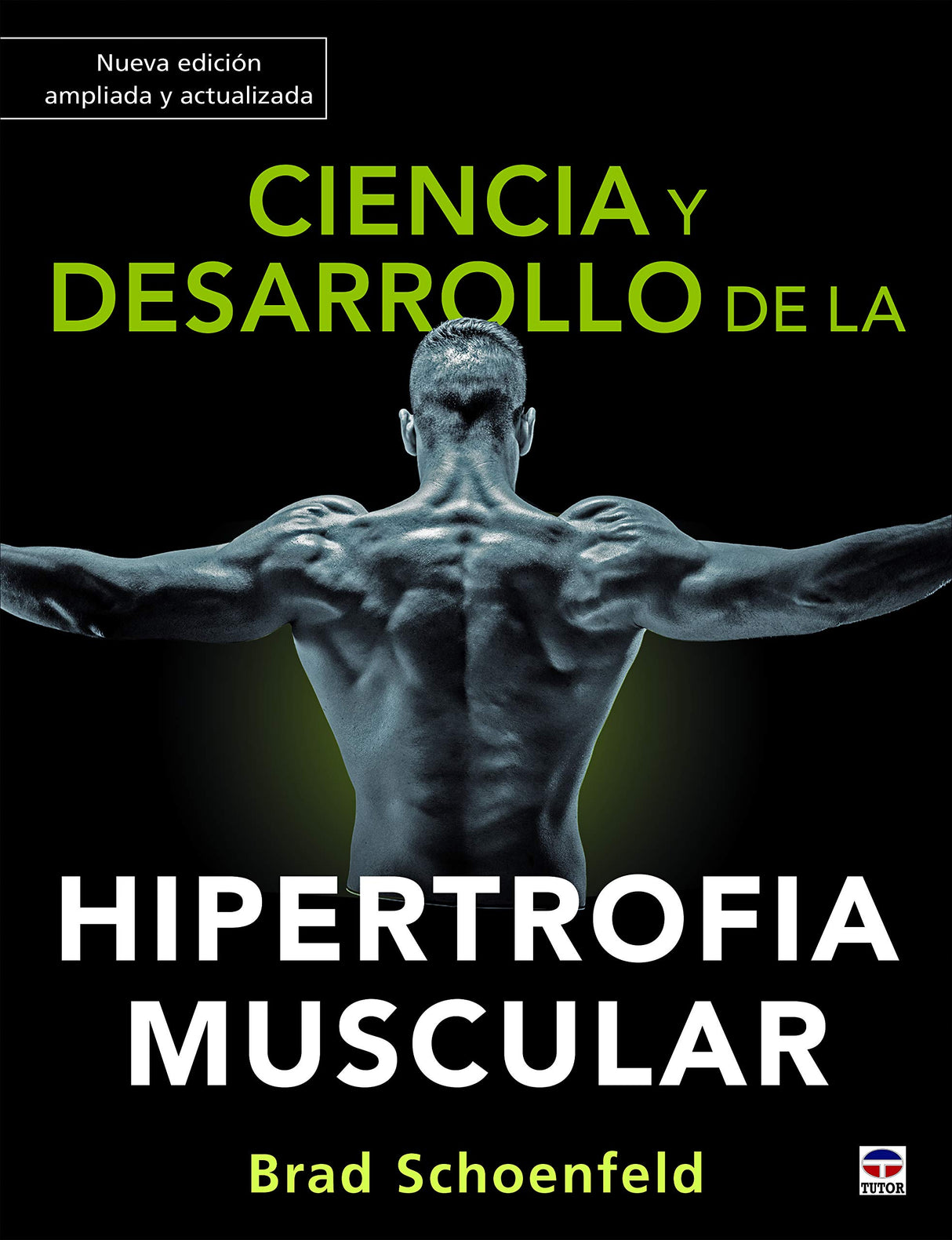 Ciencia y desarrollo de la hipertrofia muscular. Nueva edición ampliada y actualizada (SIN COLECCION)
