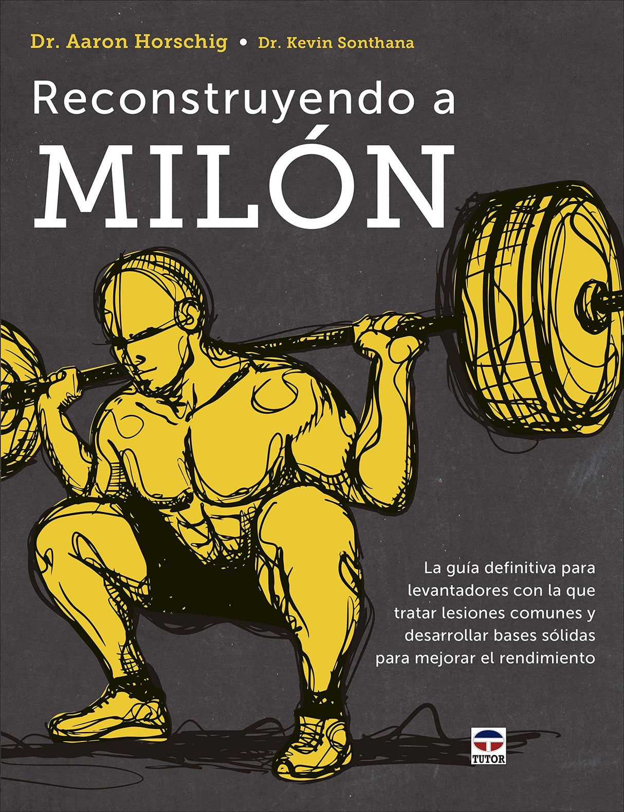 Reconstruyendo a Milón: La guía definitiva para levantadores con la que tratar lesiones comunes y desarrollar bases sólidas para mejorar el rendimiento (DEPORTES)